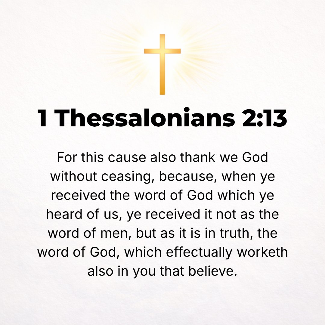 1 Thessalonians 2:13 - And we also [especially] thank God continually for this, that when you received the message of God [which you heard] from us, you welcomed it not as the word...