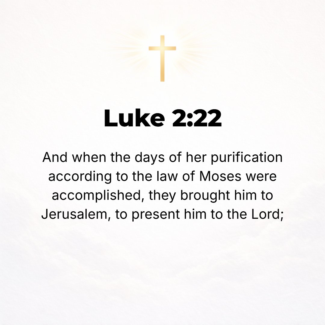 Luke 2:22 - And when the time for their purification [the mother's purification and the Baby's dedication] came according to the Law of Moses, they brought Him up to Jer...