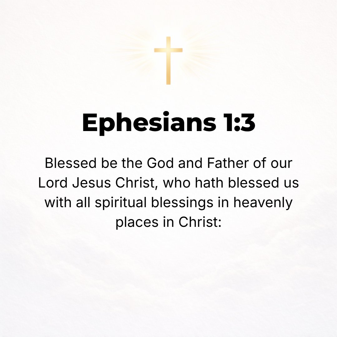 Ephesians 1:3 - May blessing (praise, laudation, and eulogy) be to the God and Father of our Lord Jesus Christ (the Messiah) Who has blessed us in Christ with every spiritua...