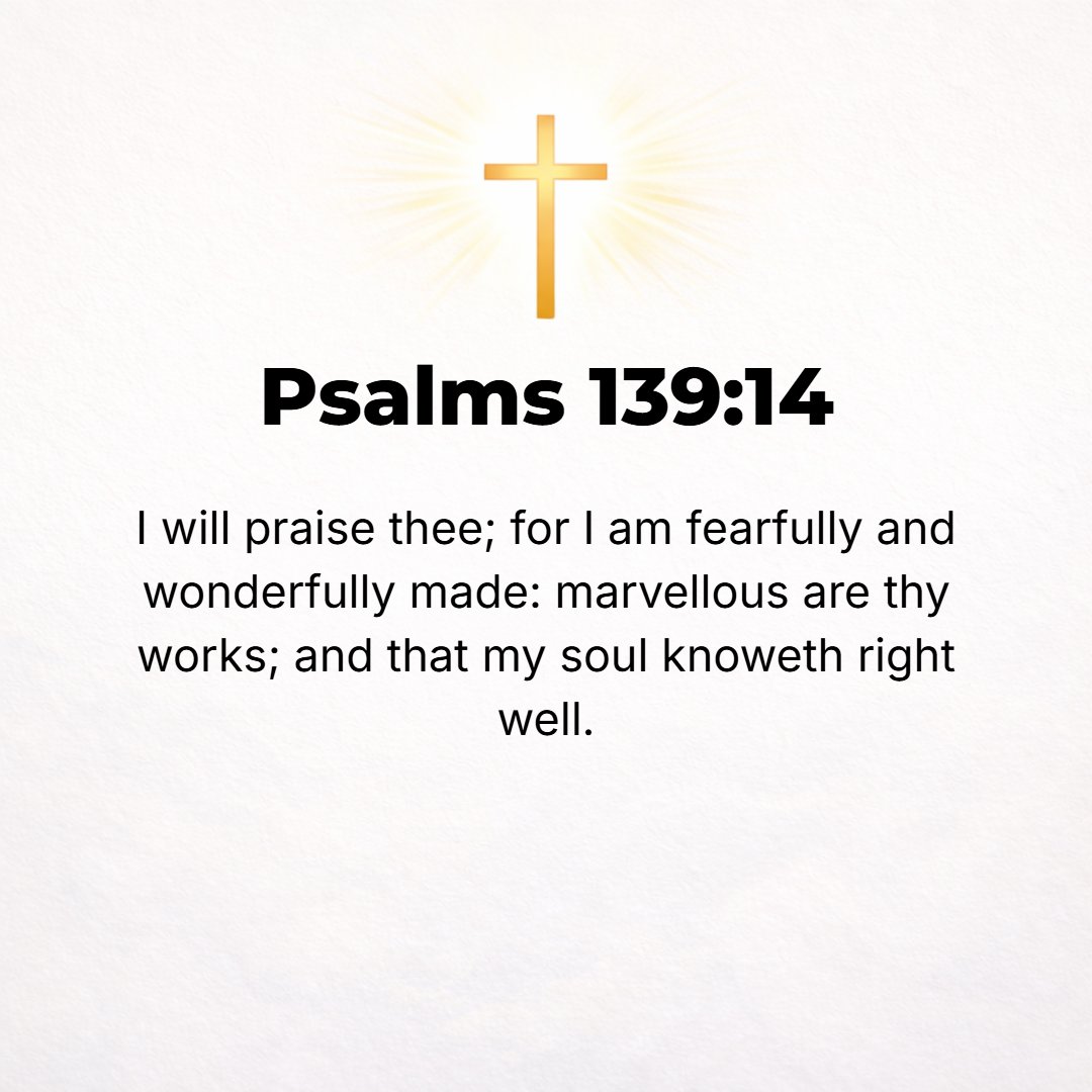Psalms 139:14 - I will confess and praise You for You are fearful and wonderful and for the awful wonder of my birth! Wonderful are Your works, and that my inner self knows ...