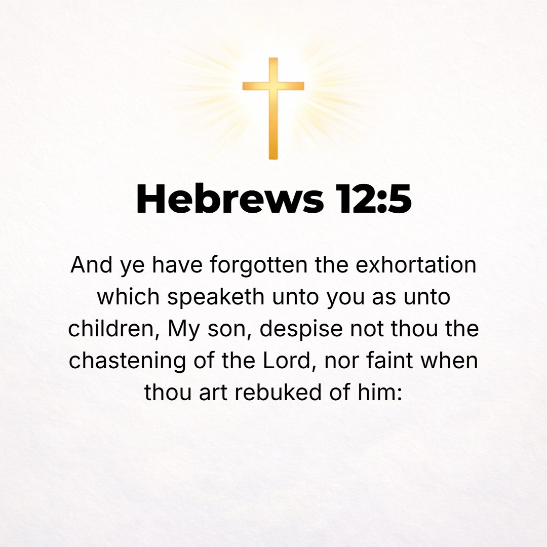 Hebrews 12:5 - And have you [completely] forgotten the divine word of appeal and encouragement in which you are reasoned with and addressed as sons? My son, do not think li...