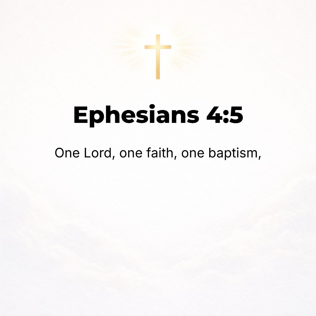 Ephesians 4:5 - [There is] one Lord, one faith, one baptism