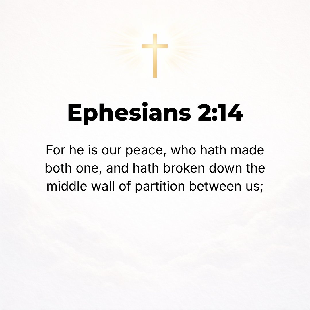 Ephesians 2:14 - For He is [Himself] our peace (our bond of unity and harmony). He has made us both [Jew and Gentile] one [body], and has broken down (destroyed, abolished) t...