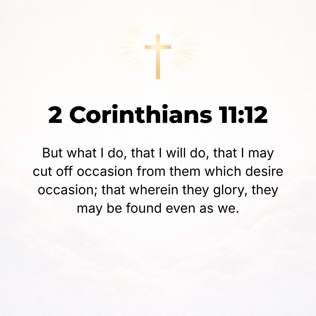 2 Corinthians 11:12 - But what I do, I will continue to do, [for I am determined to maintain this independence] in order to cut off the claim of those who would like [to find an o...