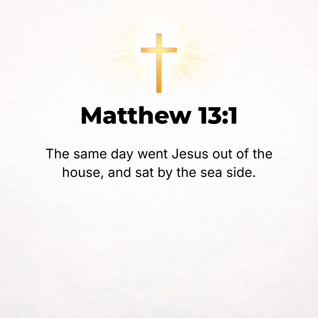Matthew 13:1 - THAT SAME day Jesus went out of the house and was sitting beside the sea.