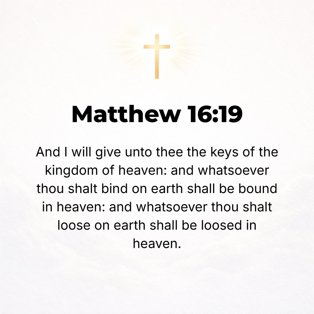 Matthew 16:19 - I will give you the keys of the kingdom of heaven; and whatever you bind (declare to be improper and unlawful) on earth must be what is already bound in heav...