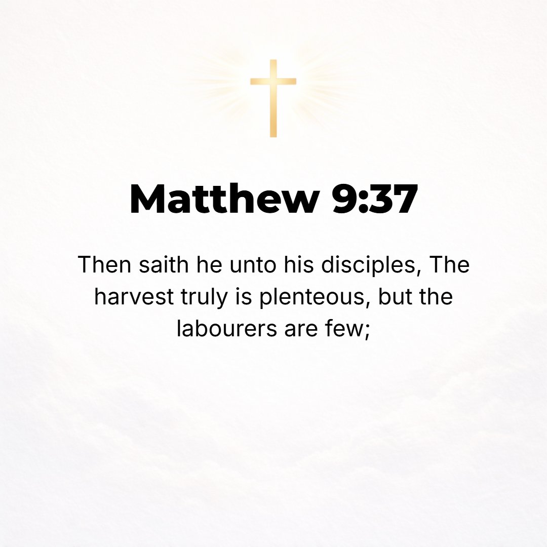 Matthew 9:37 - Then He said to His disciples, The harvest is indeed plentiful, but the laborers are few.