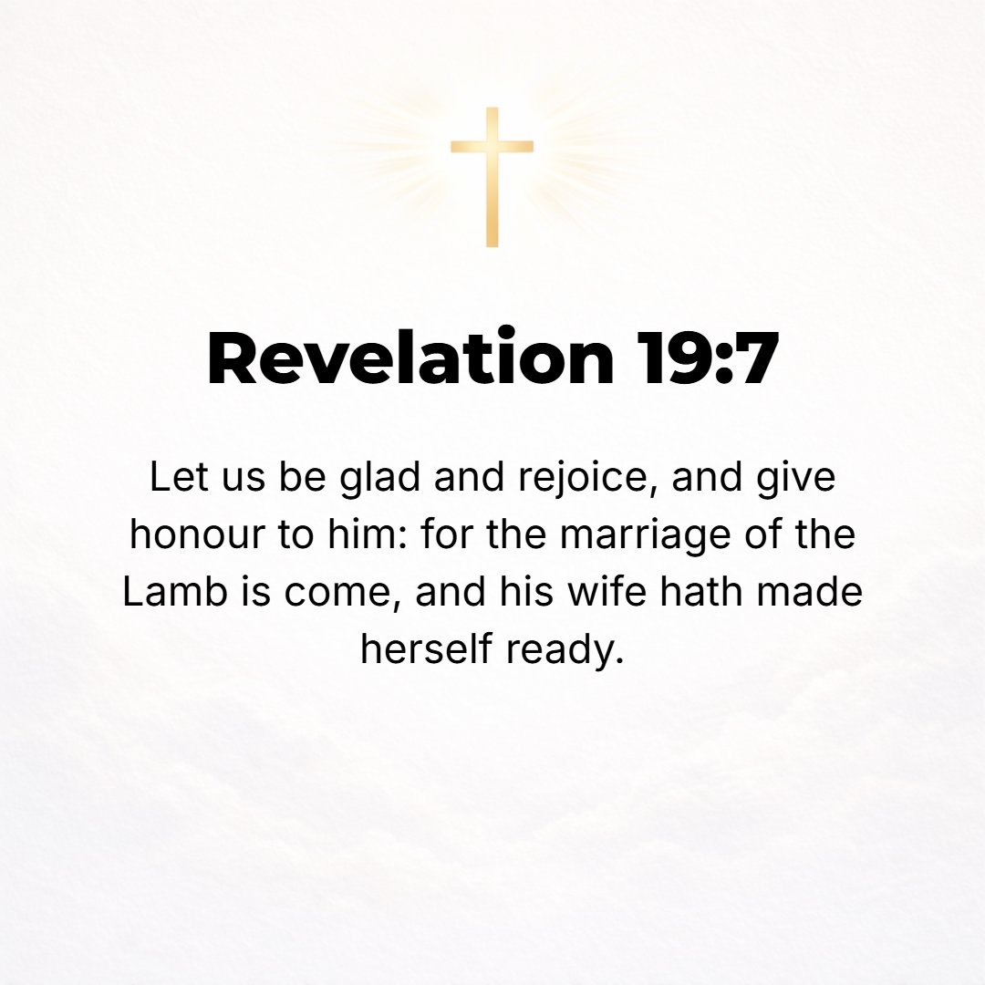 Revelation 19:7 - Let us rejoice and shout for joy [exulting and triumphant]! Let us celebrate and ascribe to Him glory and honor, for the marriage of the Lamb [at last] has c...