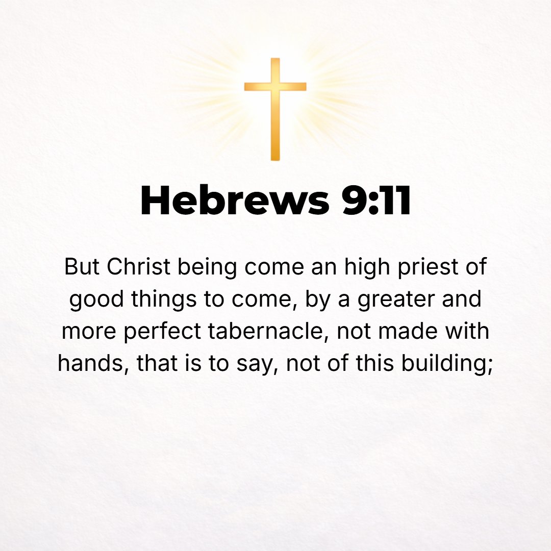 Hebrews 9:11 - But [that appointed time came] when Christ (the Messiah) appeared as a High Priest of the better things that have come and are to come. [Then] through the gr...