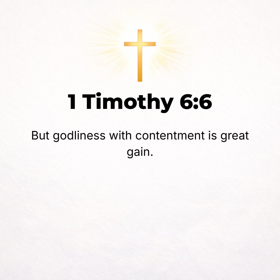 1 Timothy 6:6 - [And it is, indeed, a source of immense profit, for] godliness accompanied with contentment (that contentment which is a sense of inward sufficiency) is grea...