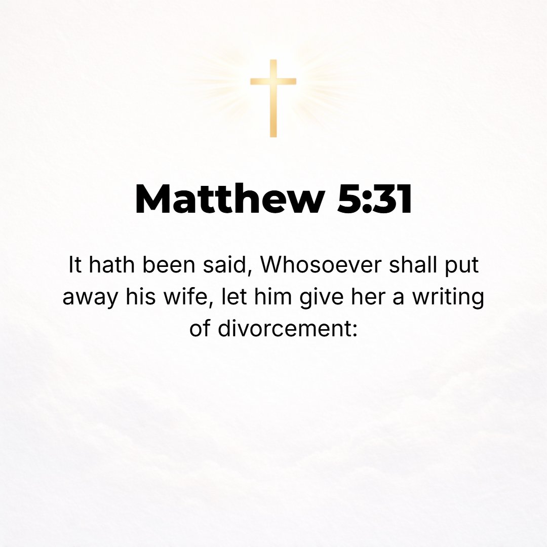 Matthew 5:31 - It has also been said, Whoever divorces his wife must give her a certificate of divorce.