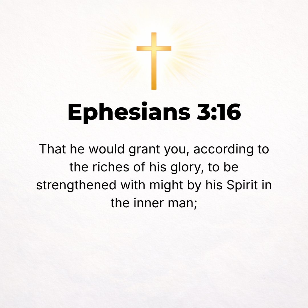 Ephesians 3:16 - May He grant you out of the rich treasury of His glory to be strengthened and reinforced with mighty power in the inner man by the [Holy] Spirit [Himself ind...
