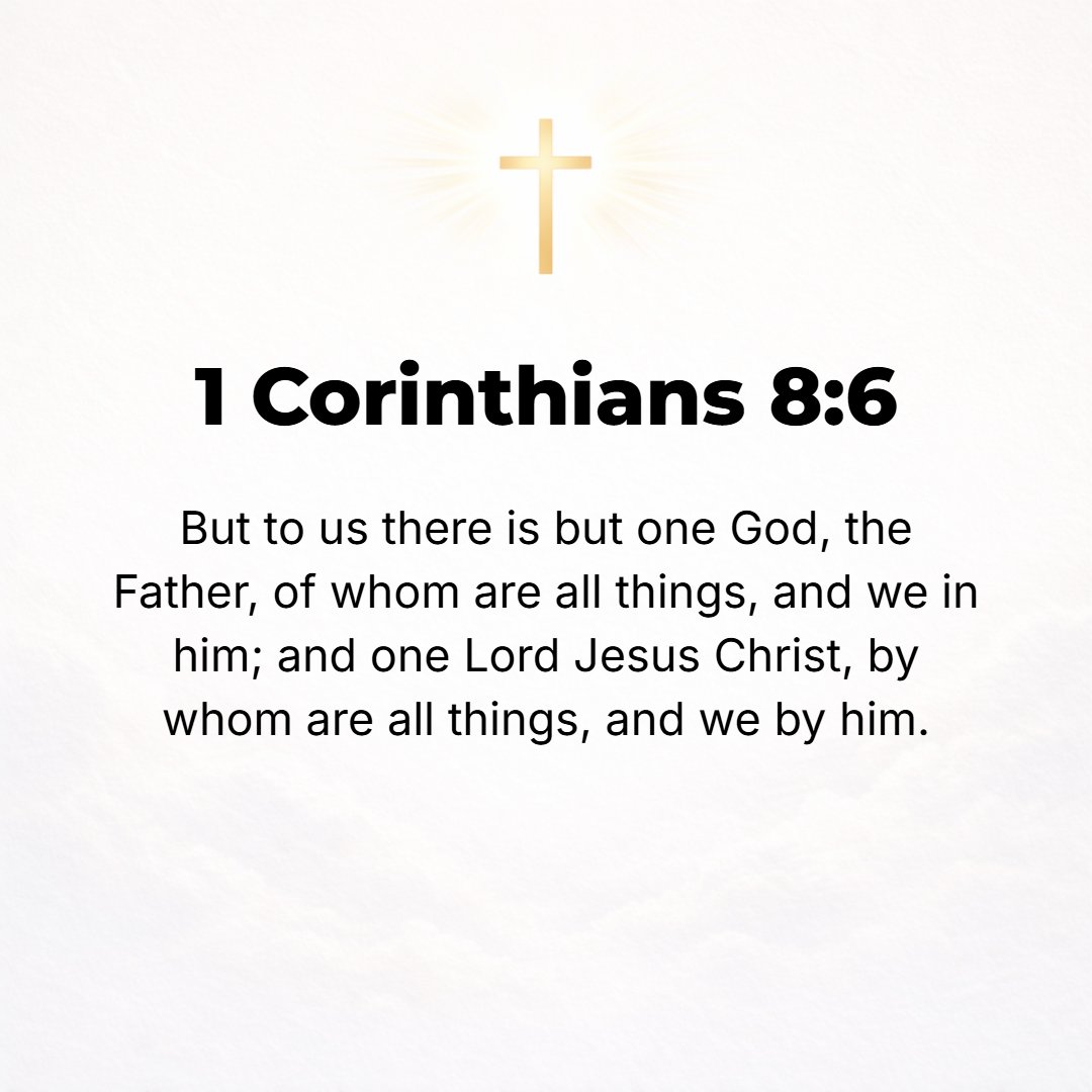 1 Corinthians 8:6 - Yet for us there is [only] one God, the Father, Who is the Source of all things and for Whom we [have life], and one Lord, Jesus Christ, through and by Whom ...