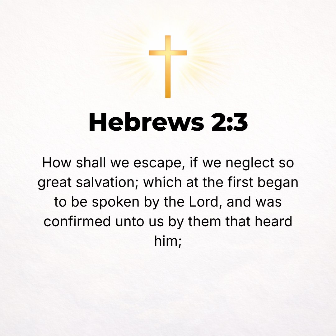 Hebrews 2:3 - How shall we escape [appropriate retribution] if we neglect and refuse to pay attention to such a great salvation [as is now offered to us, letting it drift ...