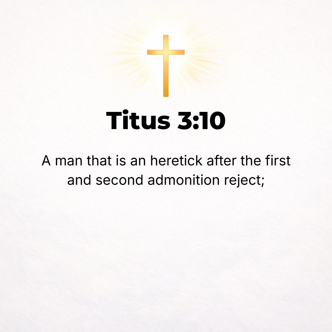 Titus 3:10 - [As for] a man who is factious [a heretical sectarian and cause of divisions], after admonishing him a first and second time, reject [him from your fellowshi...