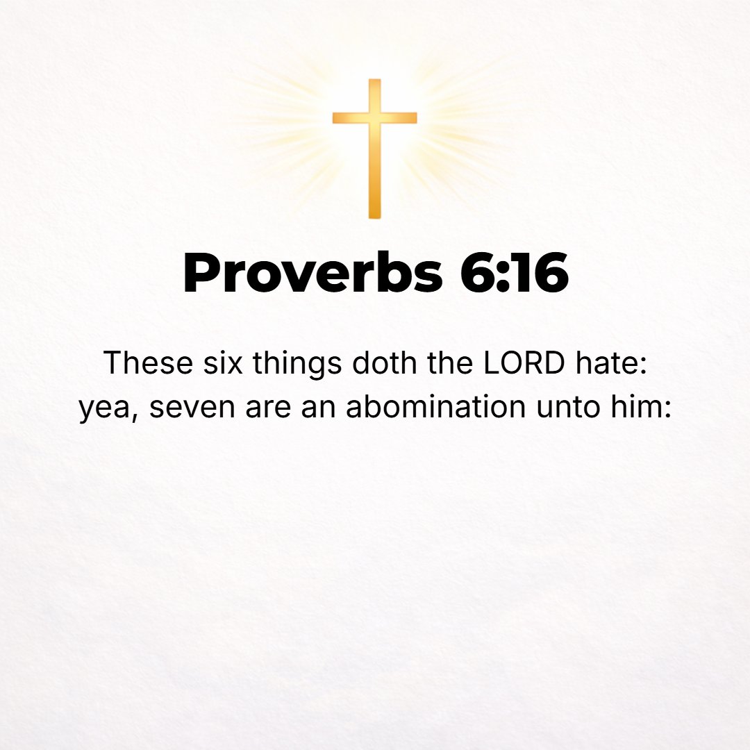 Proverbs 6:16 - These six things the Lord hates, indeed, seven are an abomination to Him: