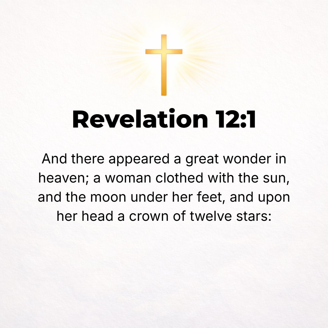 Revelation 12:1 - AND A great sign (wonder)--[warning of future events of ominous significance] appeared in heaven: a woman clothed with the sun, with the moon under her feet,...