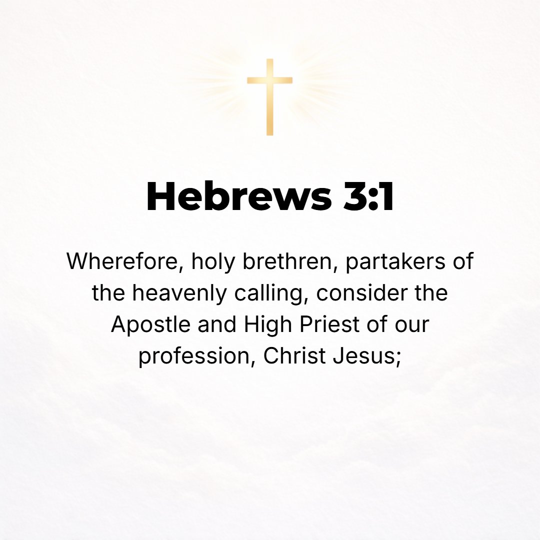 Hebrews 3:1 - SO THEN, brethren, consecrated and set apart for God, who share in the heavenly calling, [thoughtfully and attentively] consider Jesus, the Apostle and High ...