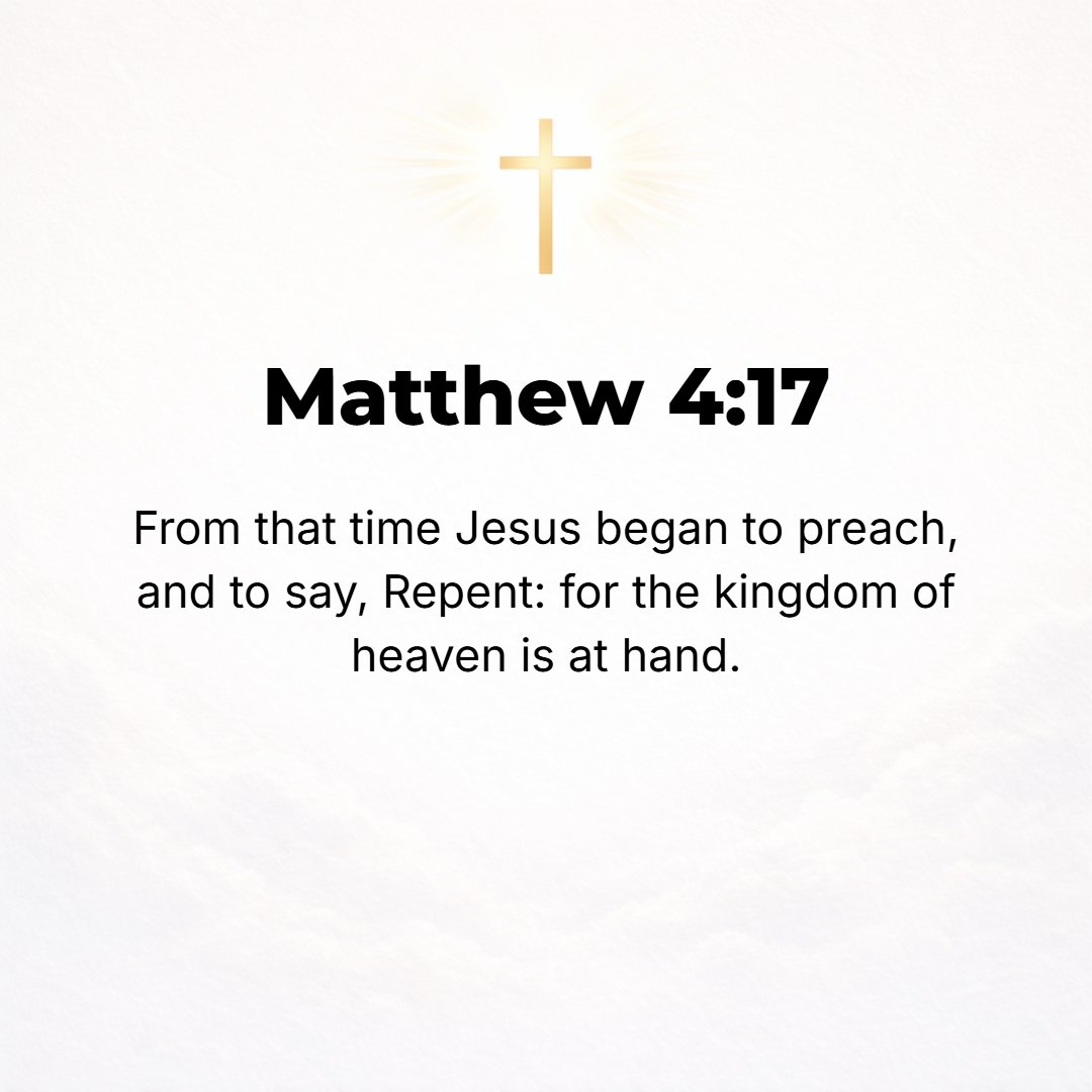 Matthew 4:17 - From that time Jesus began to preach, crying out, Repent (change your mind for the better, heartily amend your ways, with abhorrence of your past sins), for ...