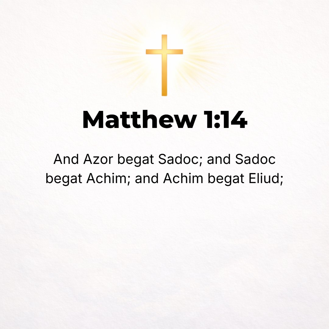 Matthew 1:14 - Azor the father of Sadoc, Sadoc the father of Achim, Achim the father of Eliud