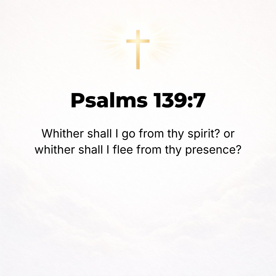 Psalms 139:7 - Where could I go from Your Spirit? Or where could I flee from Your presence?