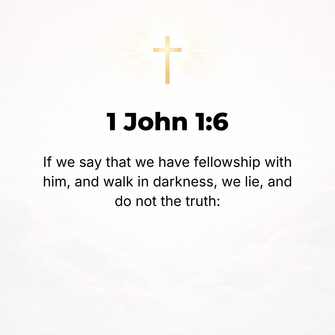 1 John 1:6 - [So] if we say we are partakers together and enjoy fellowship with Him when we live and move and are walking about in darkness, we are [both] speaking falsel...