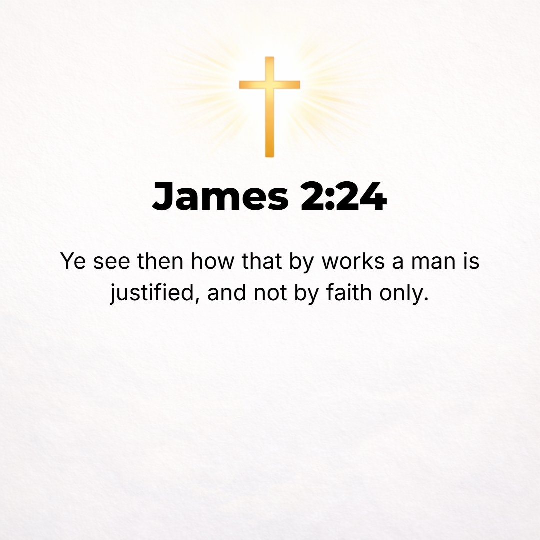 James 2:24 - You see that a man is justified (pronounced righteous before God) through what he does and not alone through faith [through works of obedience as well as by ...