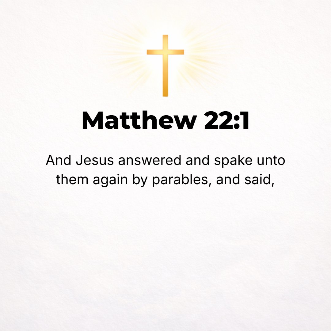 Matthew 22:1 - AND AGAIN Jesus spoke to them in parables (comparisons, stories used to illustrate and explain), saying