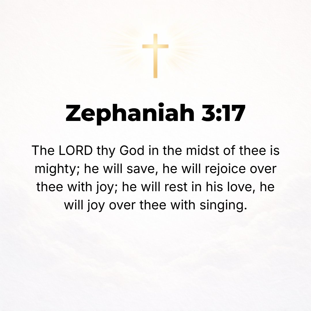 Zephaniah 3:17 - The Lord your God is in the midst of you, a Mighty One, a Savior [Who saves]! He will rejoice over you with joy; He will rest [in silent satisfaction] and in...