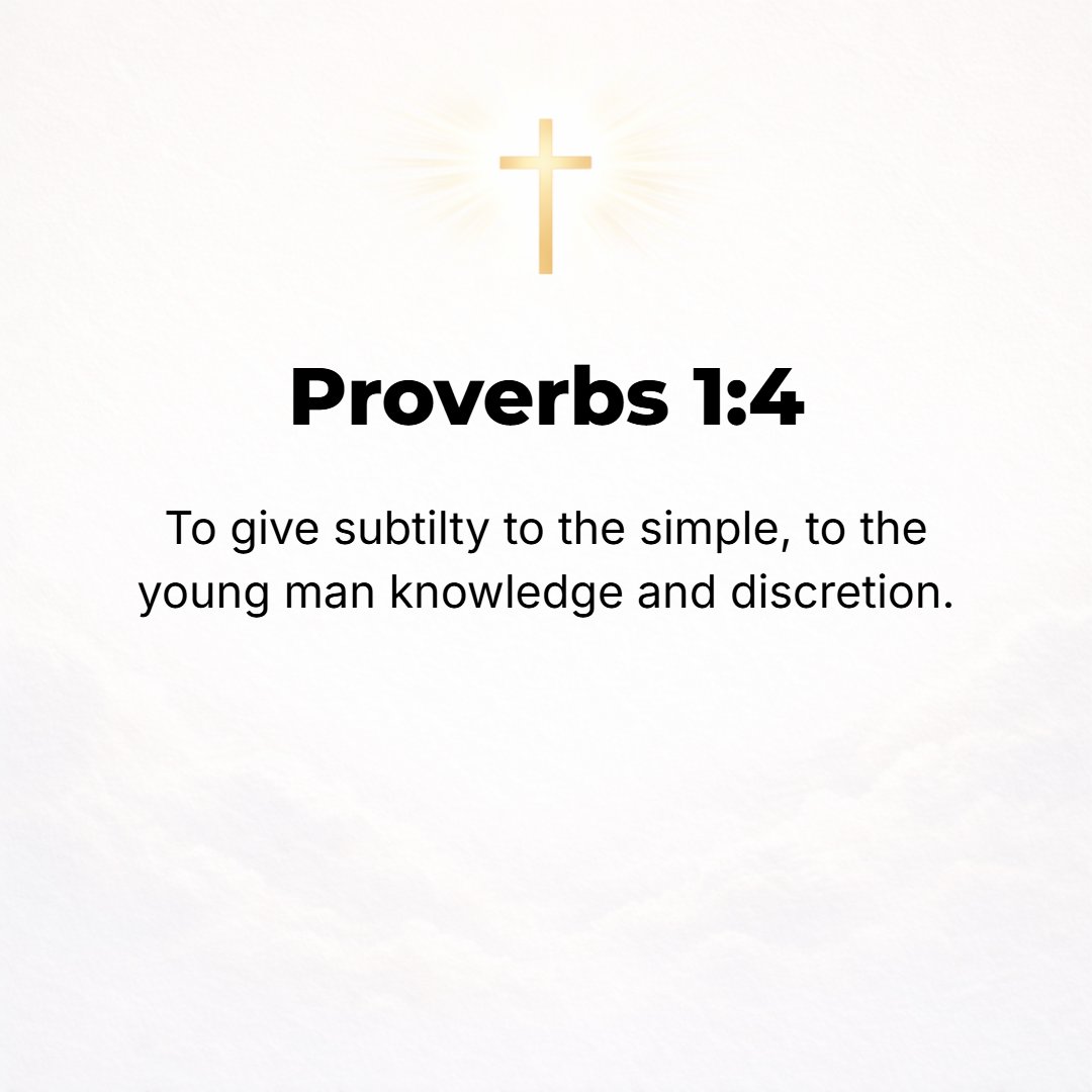 Proverbs 1:4 - That prudence may be given to the simple, and knowledge, discretion, and discernment to the youth--