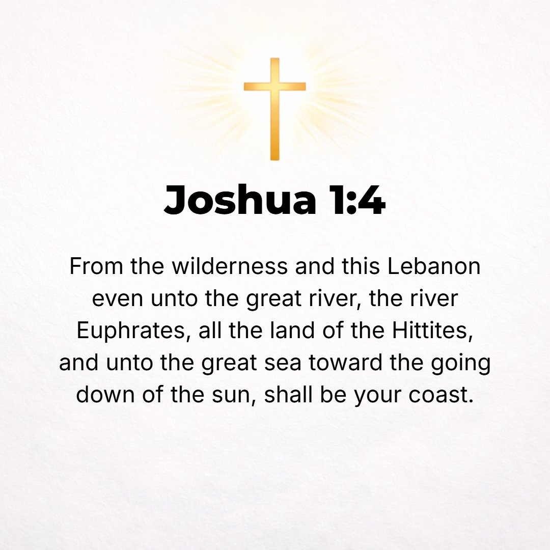 Joshua 1:4 - From the wilderness and this Lebanon to the great river Euphrates--all the land of the Hittites [Canaan]--and to the Great [Mediterranean] Sea on the west sh...