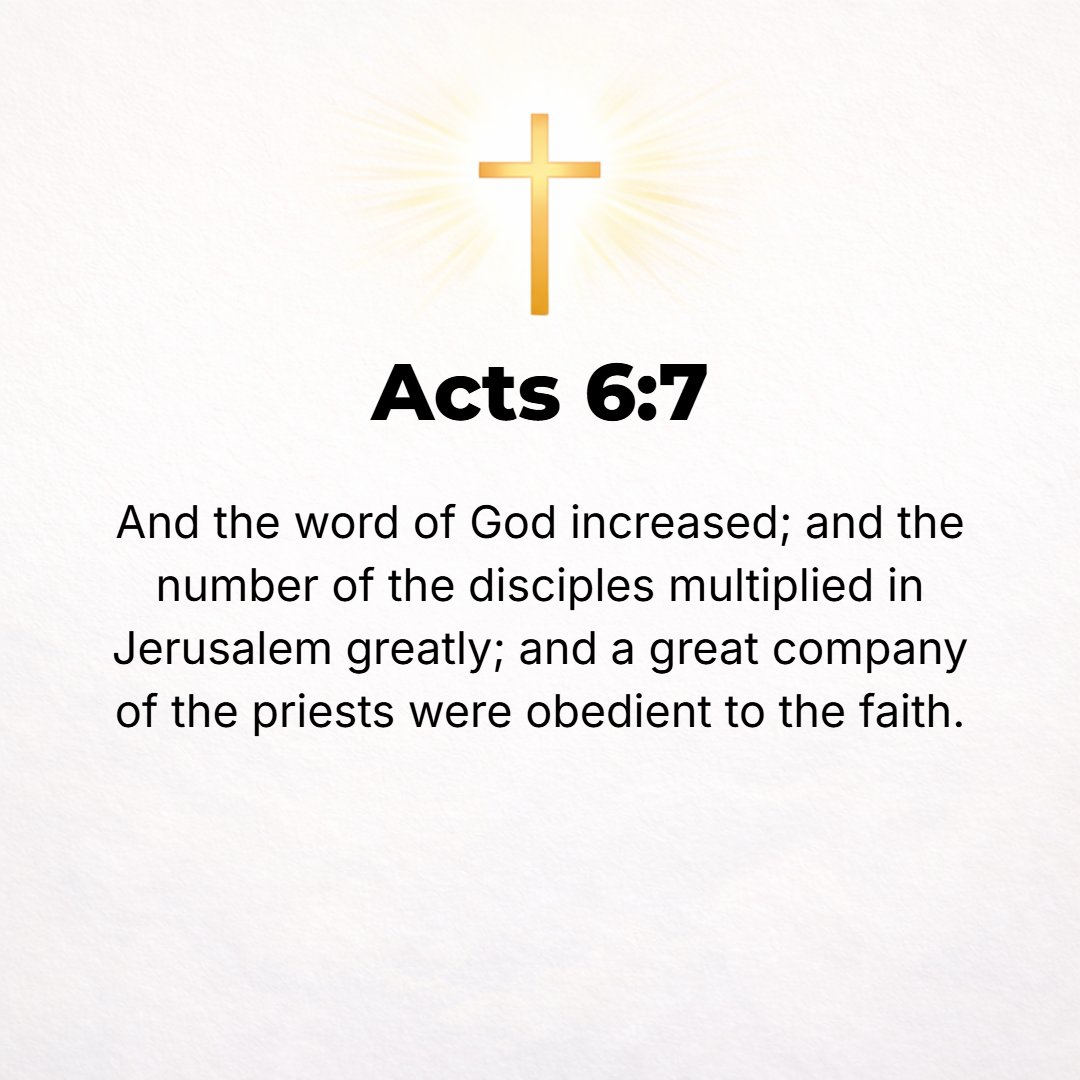 Acts 6:7 - And the message of God kept on spreading, and the number of disciples multiplied greatly in Jerusalem; and [besides] a large number of the priests were obedi...