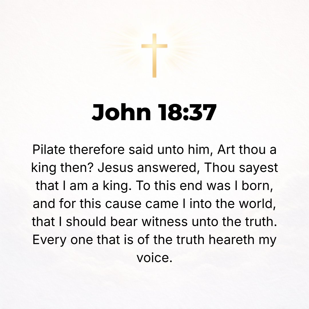 John 18:37 - Pilate said to Him, Then You are a King? Jesus answered, You say it! [You speak correctly!] For I am a King. [Certainly I am a King!] This is why I was born,...