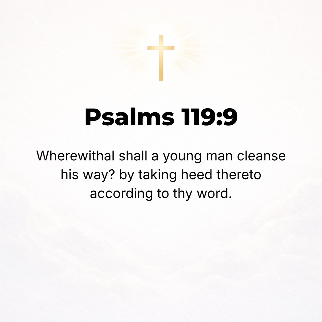 Psalms 119:9 - How shall a young man cleanse his way? By taking heed and keeping watch [on himself] according to Your word [conforming his life to it].