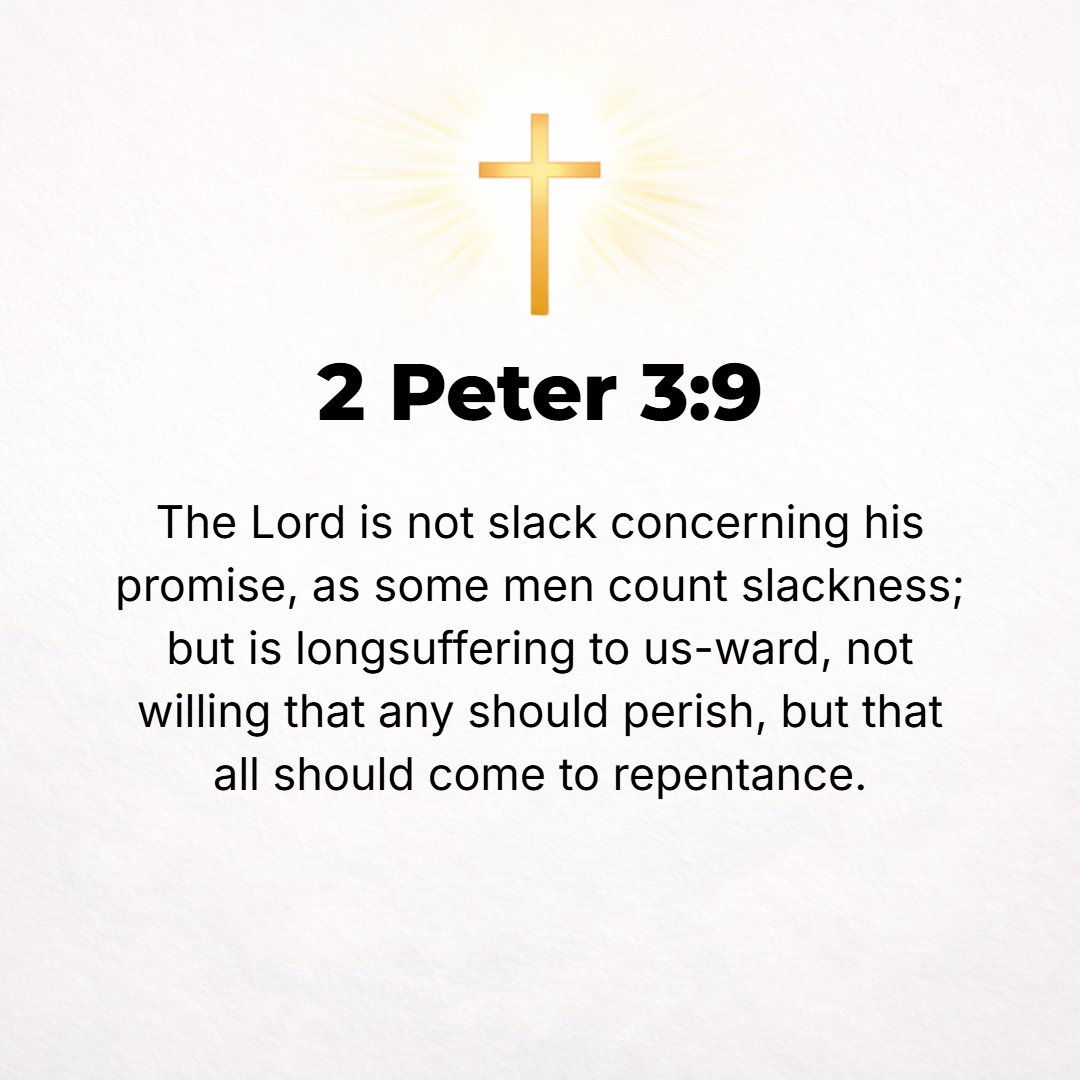 2 Peter 3:9 - The Lord does not delay and is not tardy or slow about what He promises, according to some people's conception of slowness, but He is long-suffering (extraor...