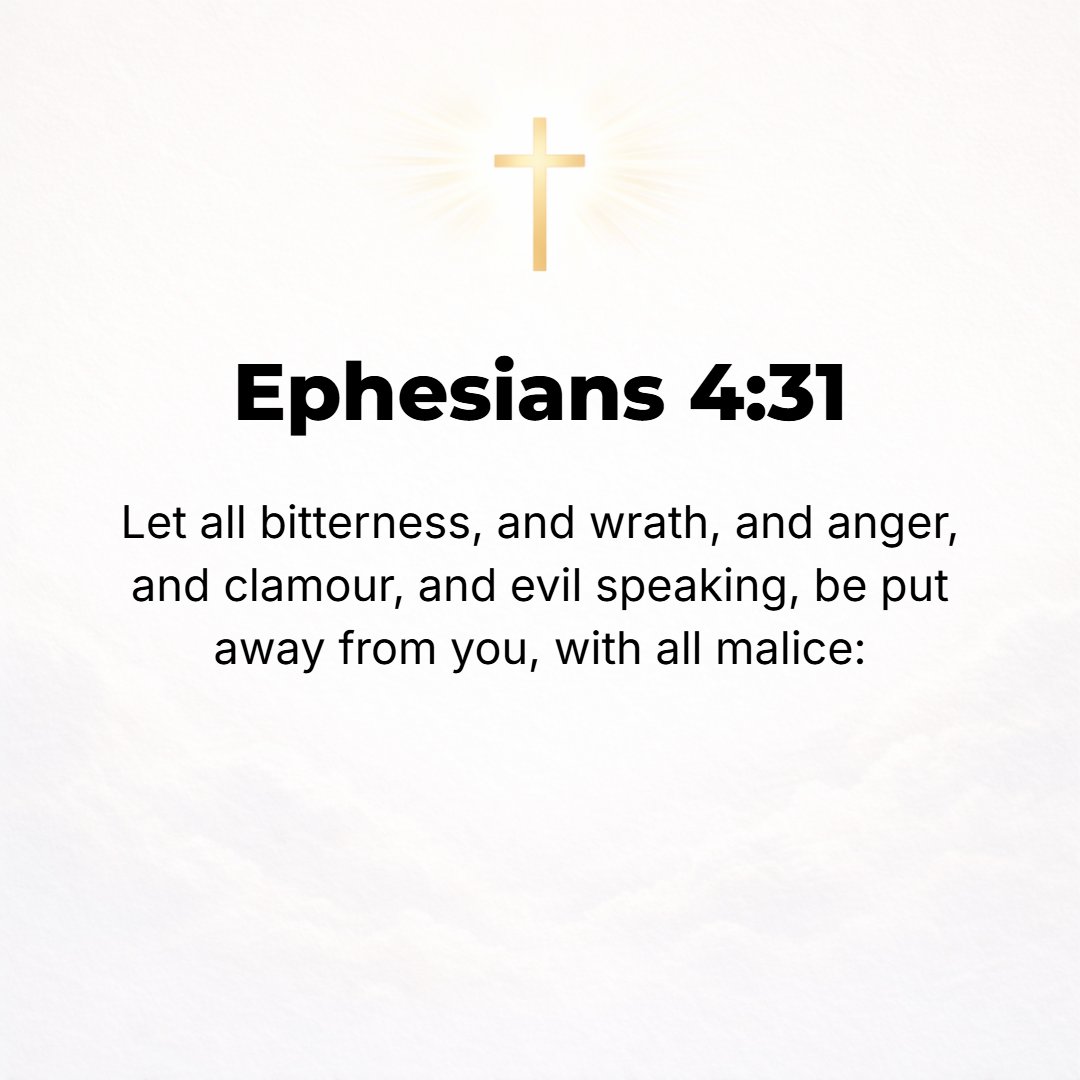 Ephesians 4:31 - Let all bitterness and indignation and wrath (passion, rage, bad temper) and resentment (anger, animosity) and quarreling (brawling, clamor, contention) and ...