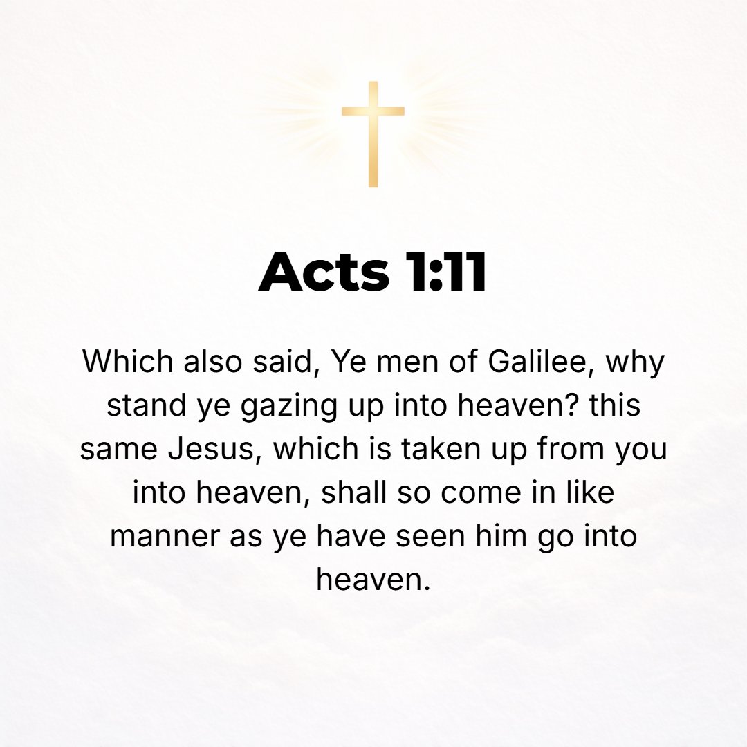Acts 1:11 - Who said, Men of Galilee, why do you stand gazing into heaven? This same Jesus, Who was caught away and lifted up from among you into heaven, will return in ...