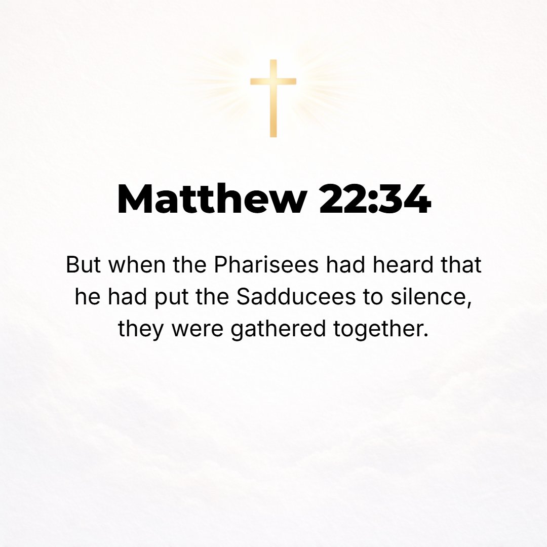 Matthew 22:34 - Now when the Pharisees heard that He had silenced (muzzled) the Sadducees, they gathered together.