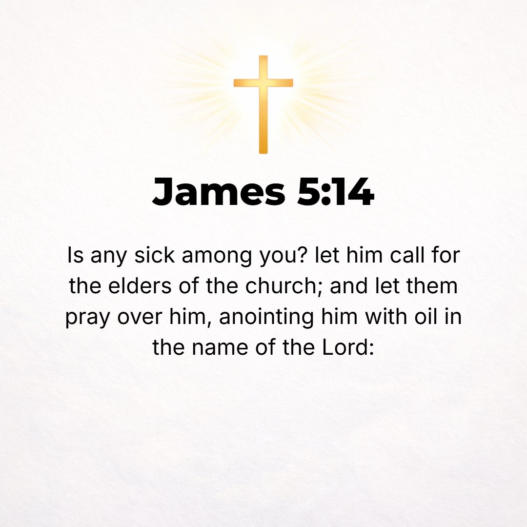 James 5:14 - Is anyone among you sick? He should call in the church elders (the spiritual guides). And they should pray over him, anointing him with oil in the Lord's name.