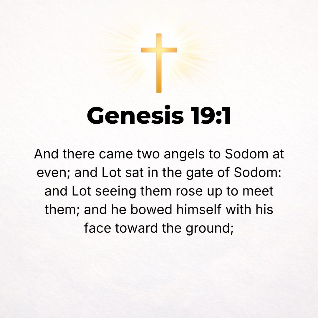 Genesis 19:1 - IT WAS evening when the two angels came to Sodom. Lot was sitting at Sodom's [city] gate. Seeing them, Lot rose up to meet them and bowed to the ground.