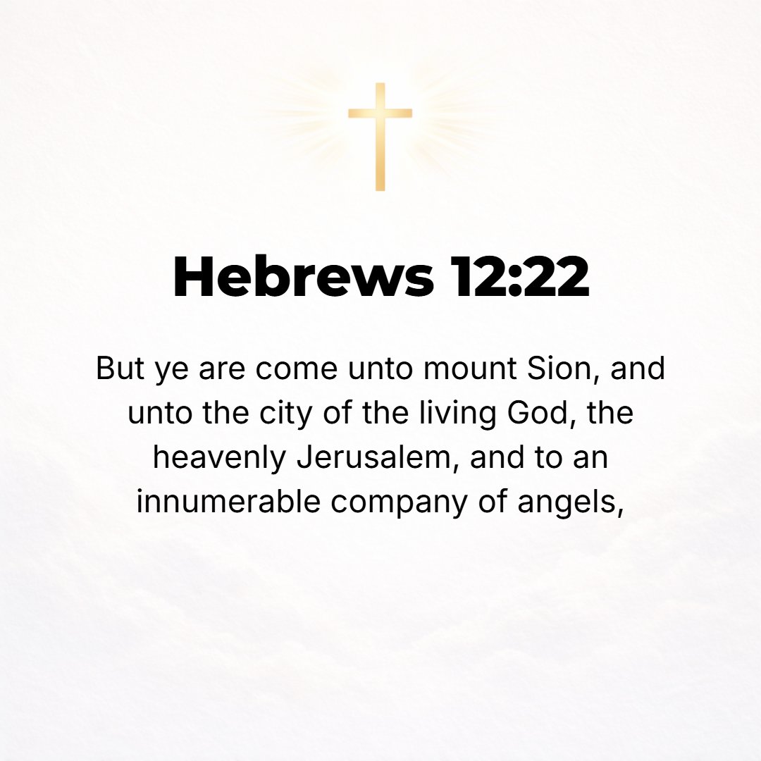 Hebrews 12:22 - But rather, you have come to Mount Zion, even to the city of the living God, the heavenly Jerusalem, and to countless multitudes of angels in festal gathering