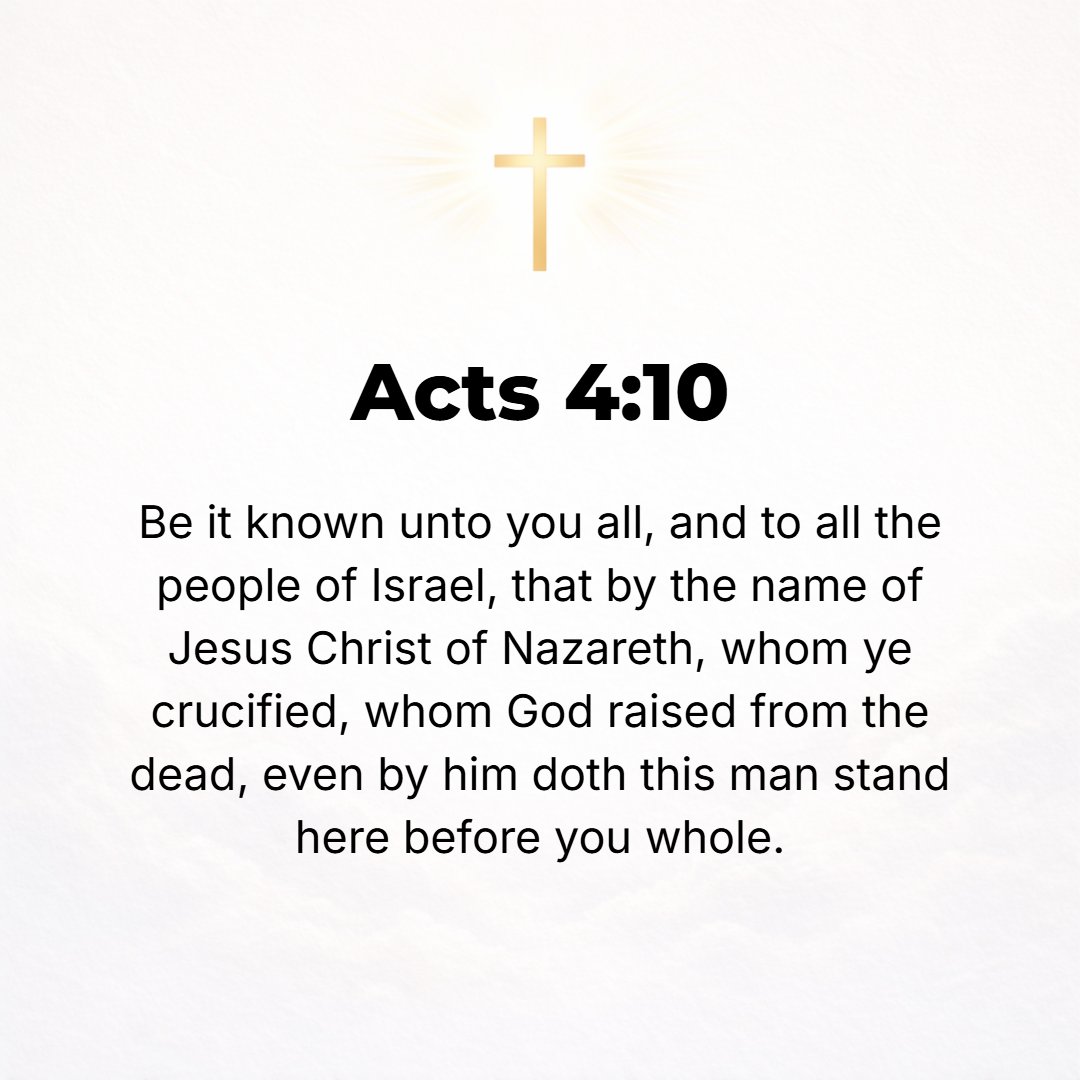 Acts 4:10 - Let it be known and understood by all of you, and by the whole house of Israel, that in the name and through the power and authority of Jesus Christ of Nazar...