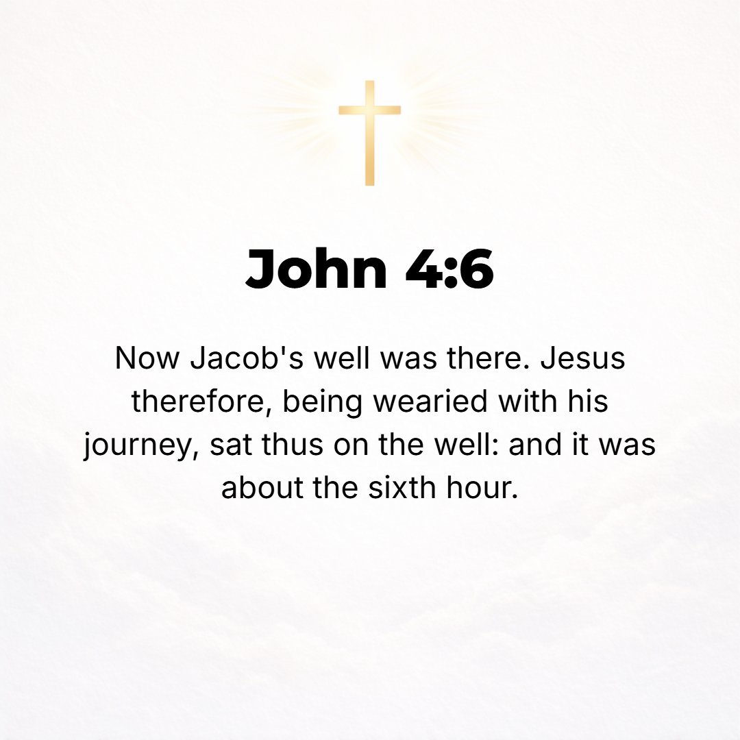 John 4:6 - And Jacob's well was there. So Jesus, tired as He was from His journey, sat down [to rest] by the well. It was then about the sixth hour (about noon).