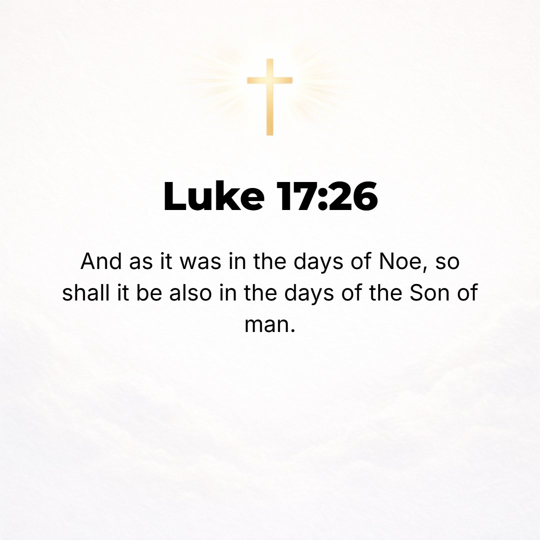Luke 17:26 - And [just] as it was in the days of Noah, so will it be in the time of the Son of Man.