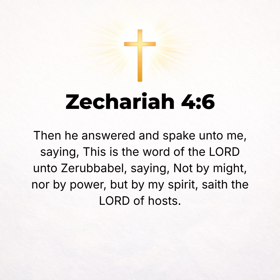 Zechariah 4:6 - Then he said to me, This [addition of the bowl to the candlestick, causing it to yield a ceaseless supply of oil from the olive trees] is the word of the Lor...