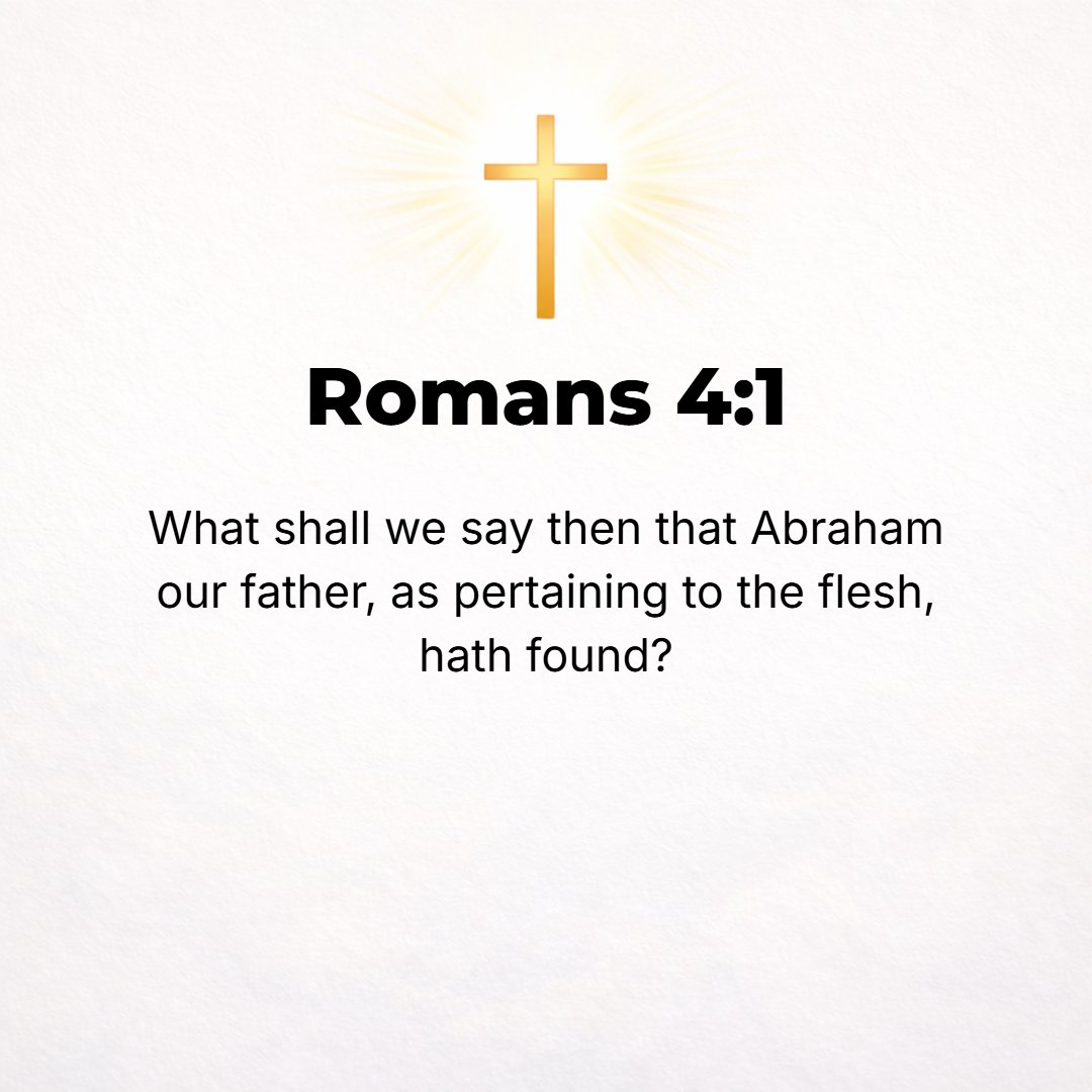 Romans 4:1 - [BUT] IF so, what shall we say about Abraham, our forefather humanly speaking--[what did he] find out? [How does this affect his position, and what was gaine...