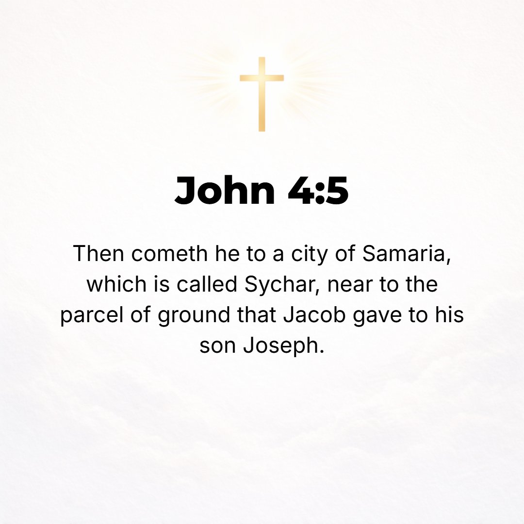 John 4:5 - And in doing so, He arrived at a Samaritan town called Sychar, near the tract of land that Jacob gave to his son Joseph.