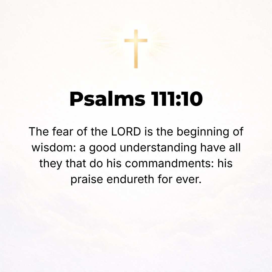 Psalms 111:10 - The reverent fear and worship of the Lord is the beginning of Wisdom and skill [the preceding and the first essential, the prerequisite and the alphabet]; a ...