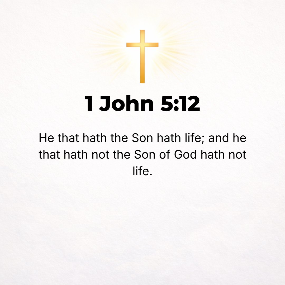 1 John 5:12 - He who possesses the Son has that life; he who does not possess the Son of God does not have that life.