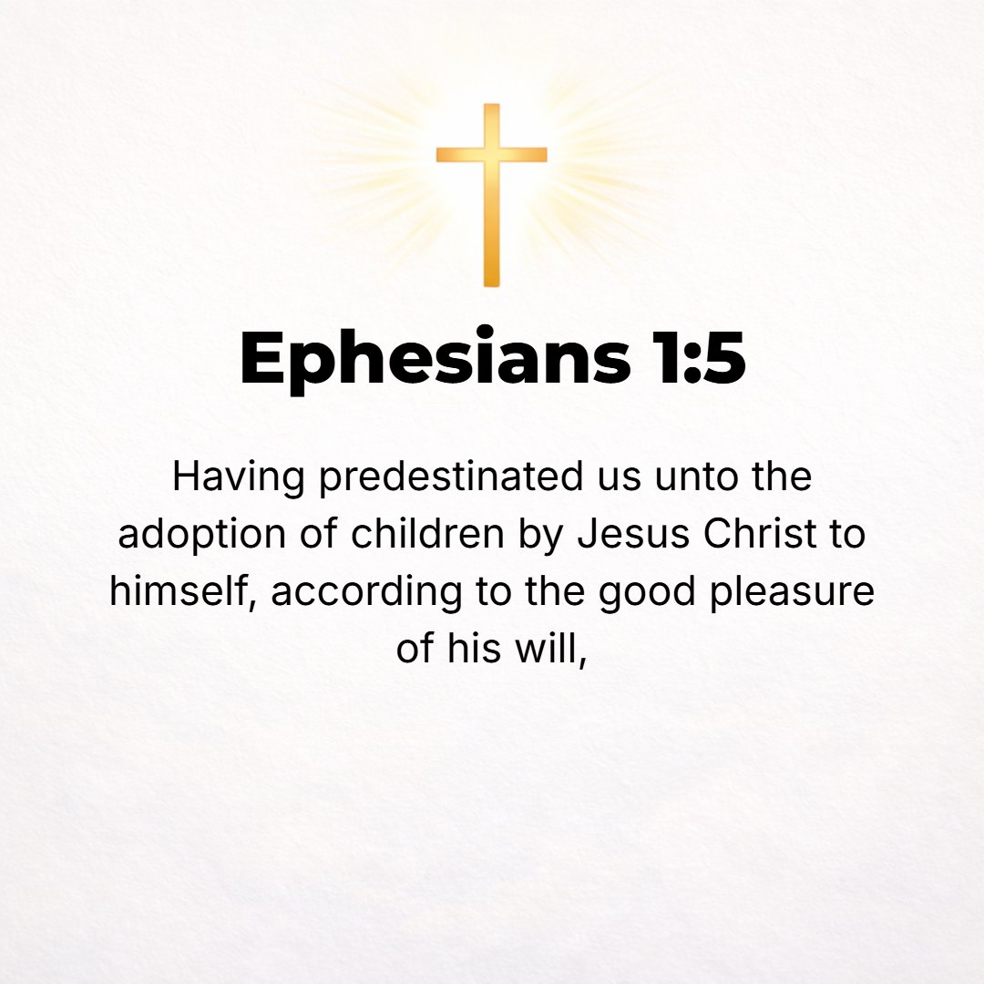 Ephesians 1:5 - For He foreordained us (destined us, planned in love for us) to be adopted (revealed) as His own children through Jesus Christ, in accordance with the purpos...